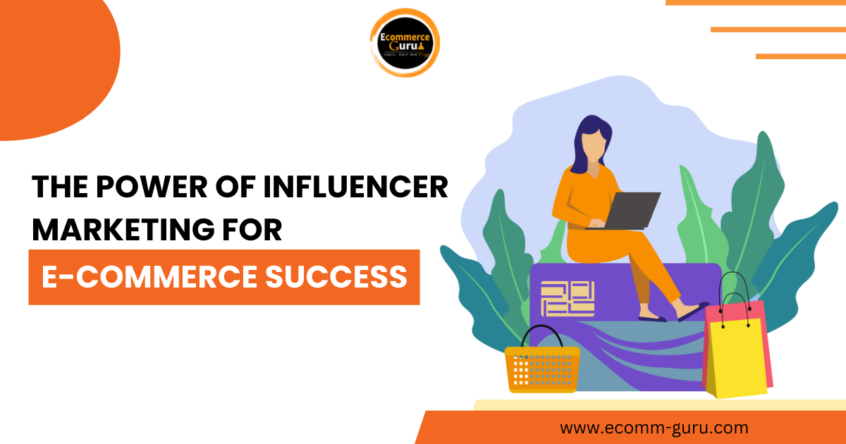 The Power of Influencer Marketing for E-commerce Success