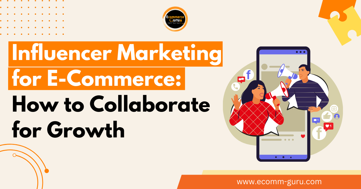 Influencer Marketing for E-Commerce: How to Collaborate for Growth