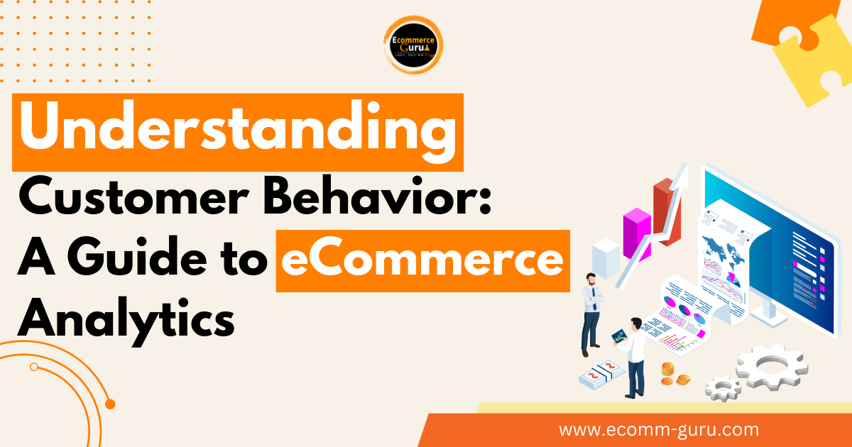 Understanding Customer Behavior: A Guide to eCommerce Analytics