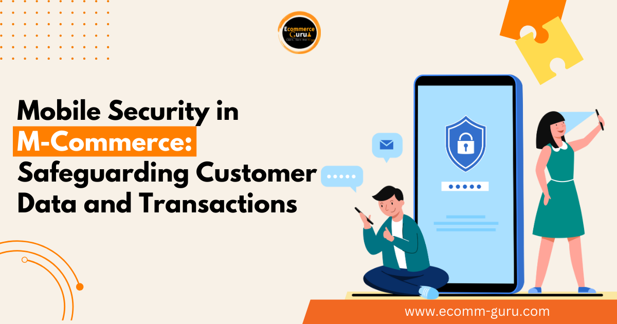 Mobile Security in M-Commerce: Safeguarding Customer Data and Transactions
