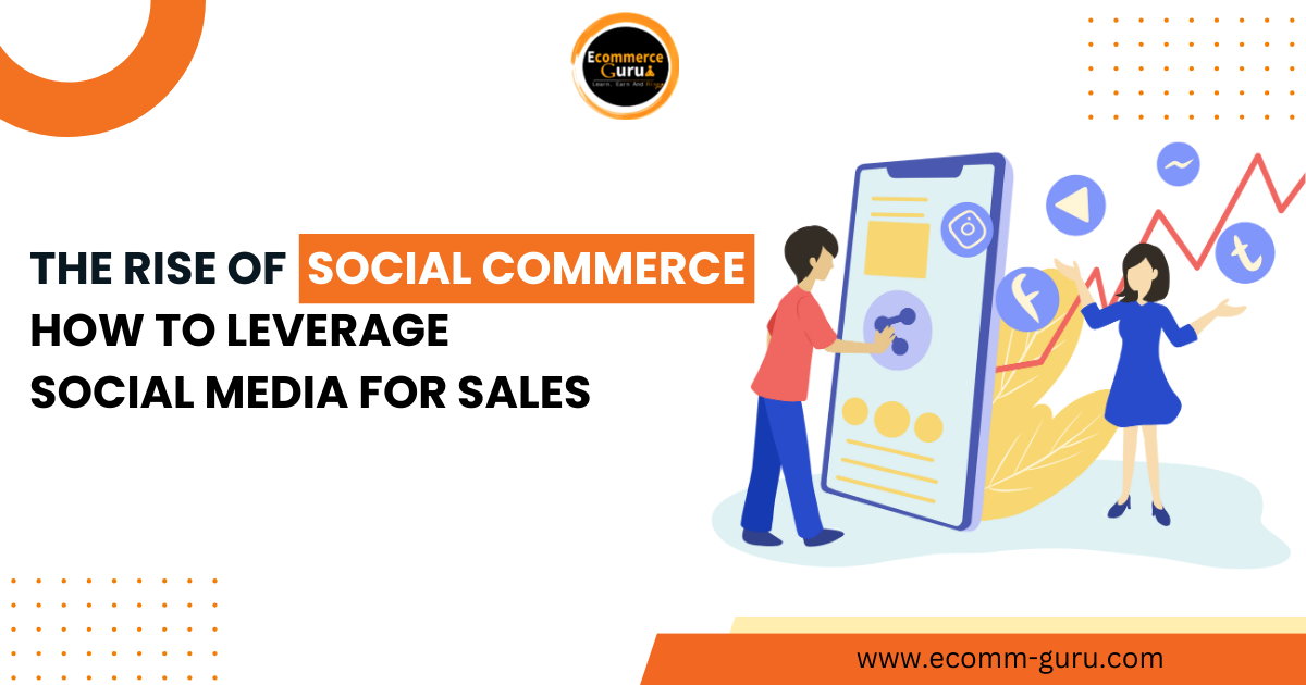 The Rise of Social Commerce: How to Leverage Social Media for Sales