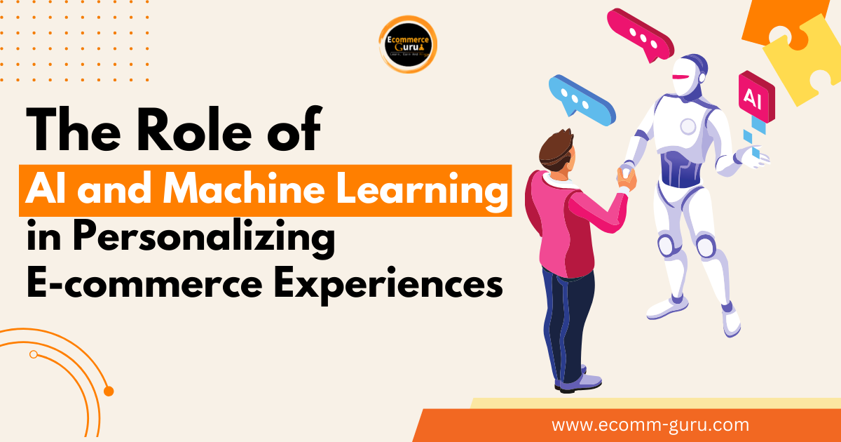 The Role of AI and Machine Learning in Personalizing E-commerce Experiences