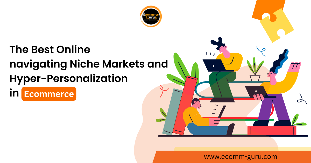 Navigating Niche Markets and Hyper-Personalization in Ecommerce: A New Frontier