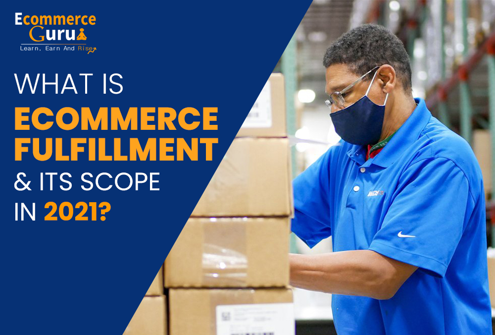 What Is Ecommerce Fulfillment & Its Scope In 2021?