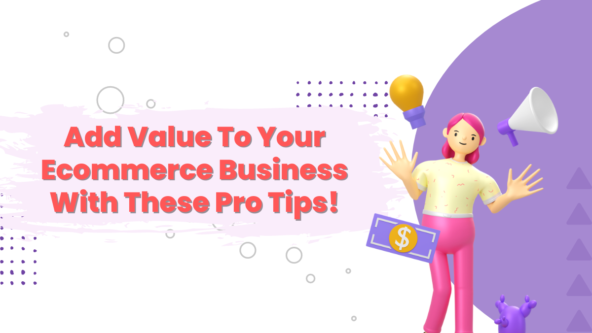 Add Value To Your Ecommerce Business With These Pro Tips!
