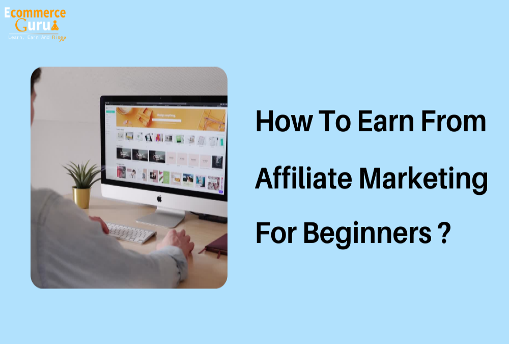 How To Earn From Affiliate Marketing For Beginners?