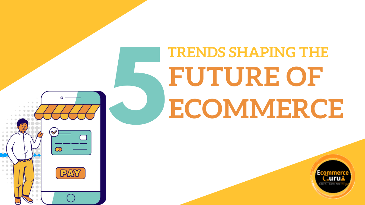 5 Trends Shaping The Future of Ecommerce