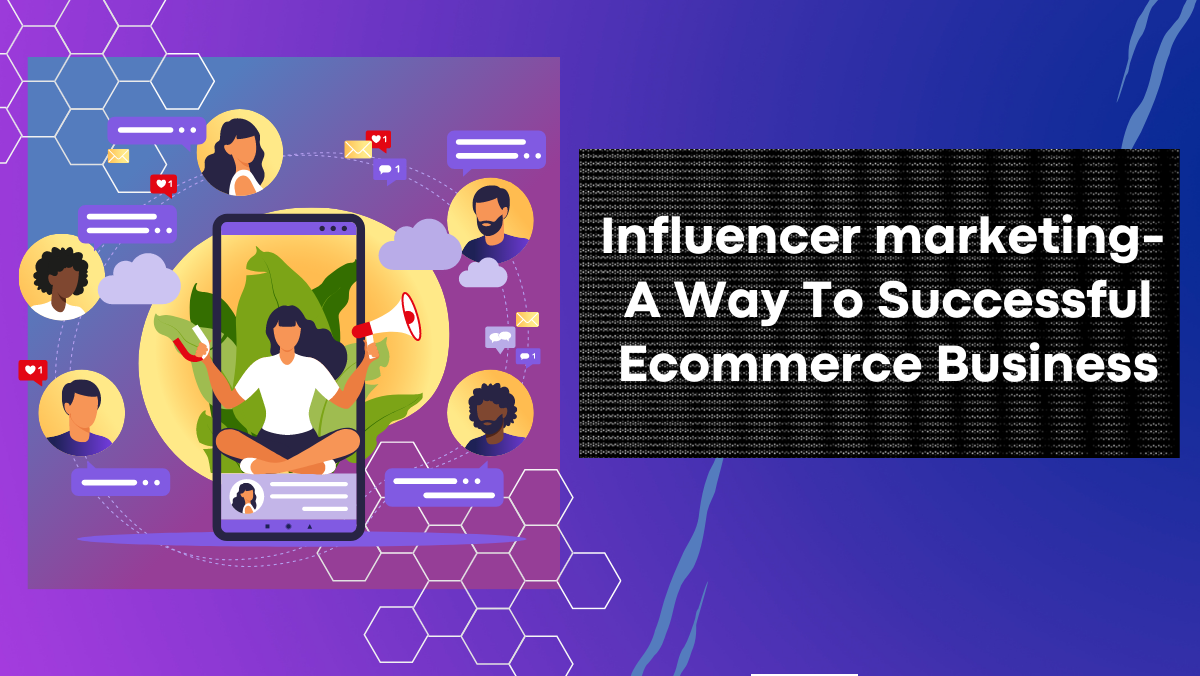 Influencer marketing- A Way To Successful Ecommerce Business