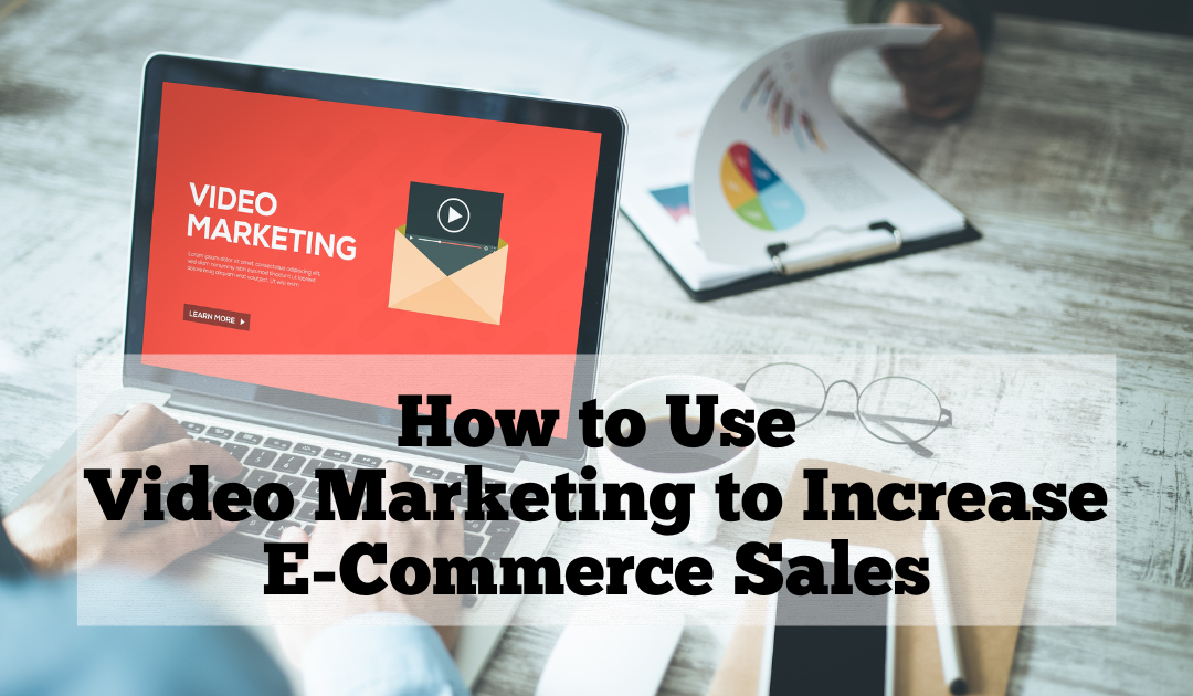 How to Use Video Marketing to Increase E-Commerce Sales