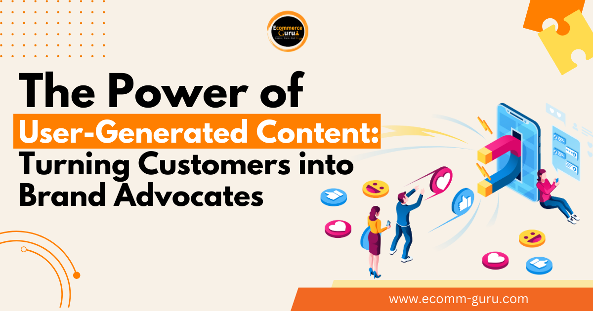 The Power of User-Generated Content: Turning Customers into Brand Advocates