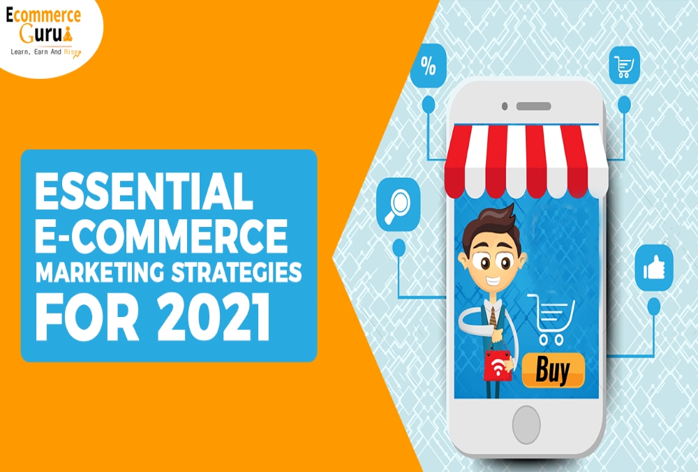 Essential E-Commerce Marketing Strategies For 2021