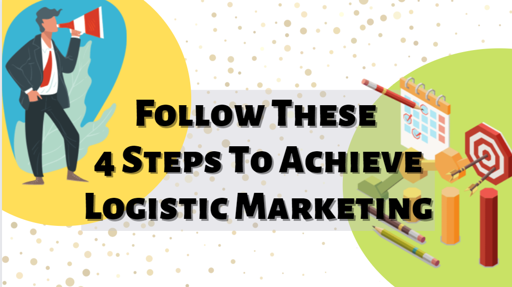 Follow These 4 Steps To Achieve Logistic Marketing