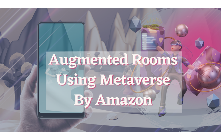 Introduction To Augmented Rooms Using Metaverse By Amazon