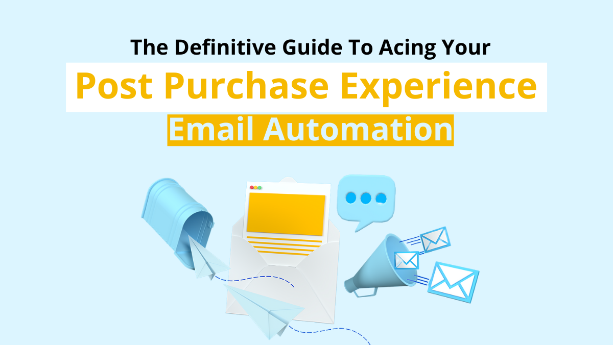 The Definitive Guide To Acing Your Post Purchase Experience With Email