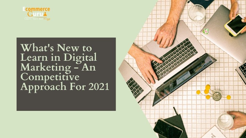 What’s New to learn in digital marketing – An Competitive approach for 2021