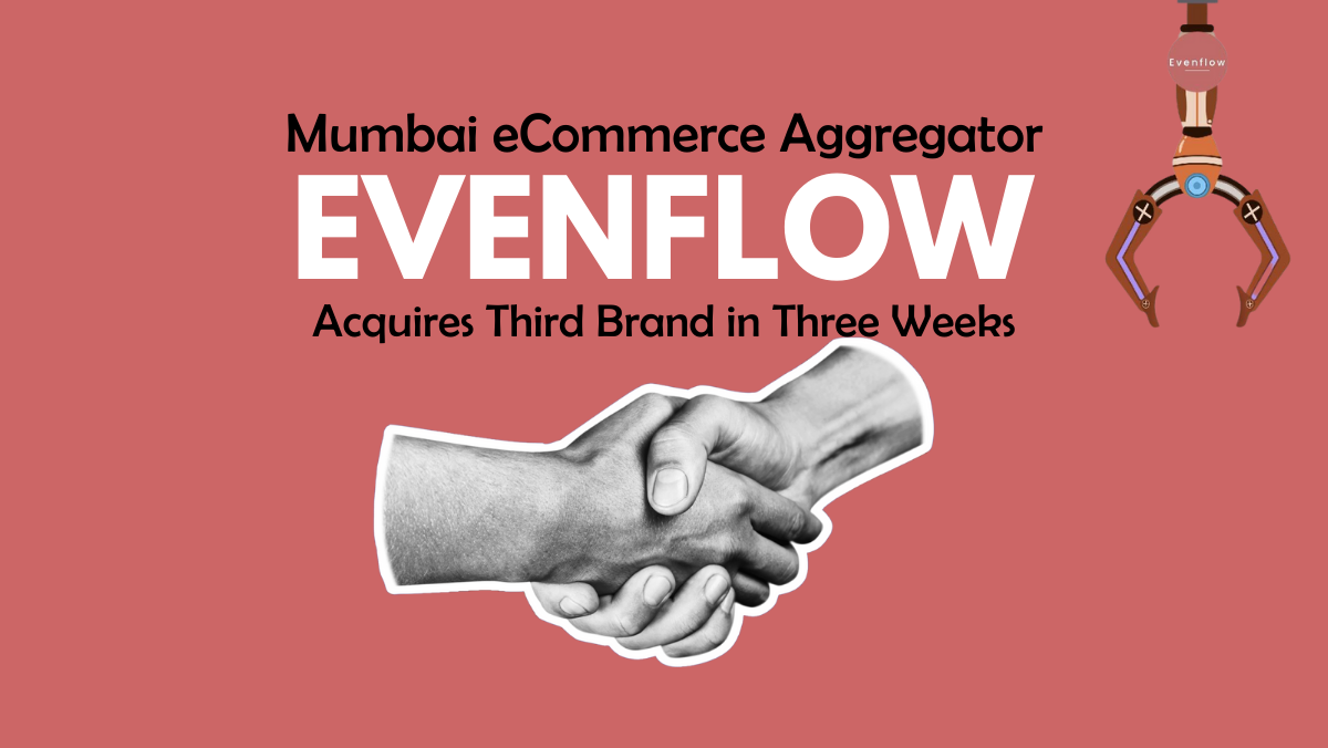 Mumbai eCommerce Aggregator Even flow Acquires Third Brand in Three Weeks