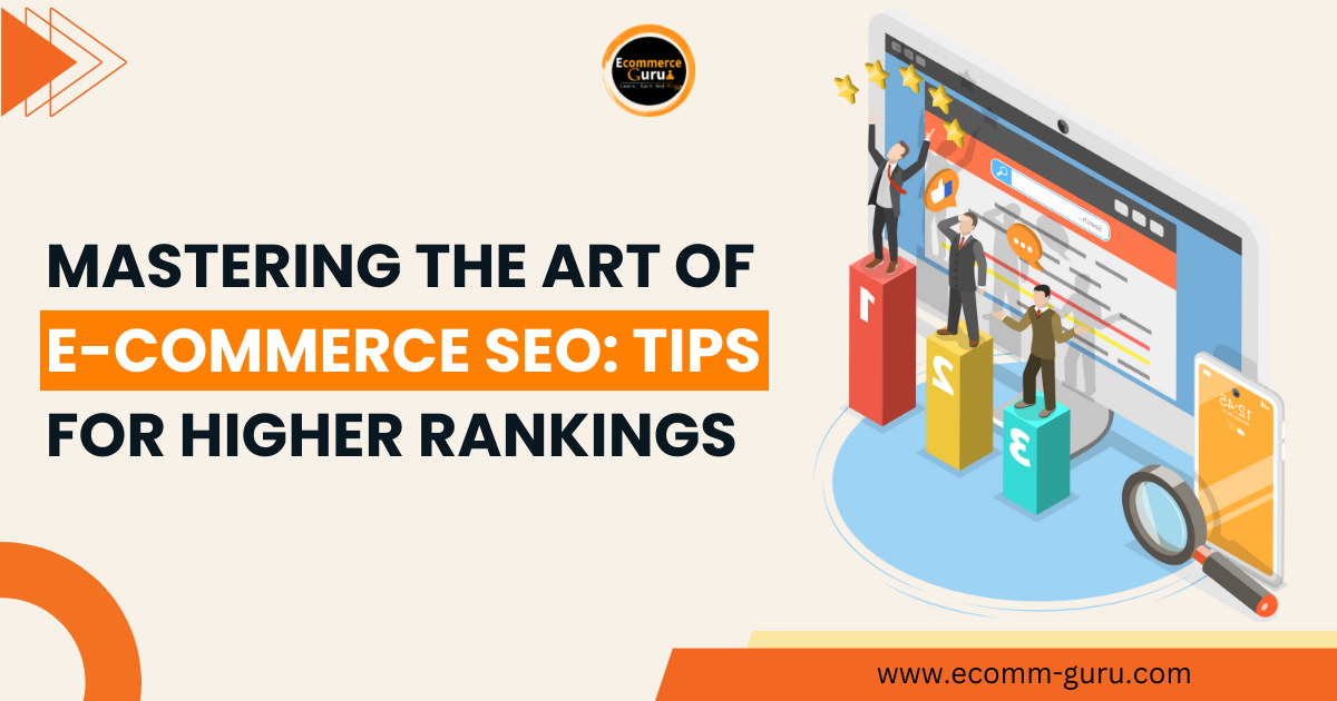  "Mastering the Art of E-commerce SEO: Tips for Higher Rankings"