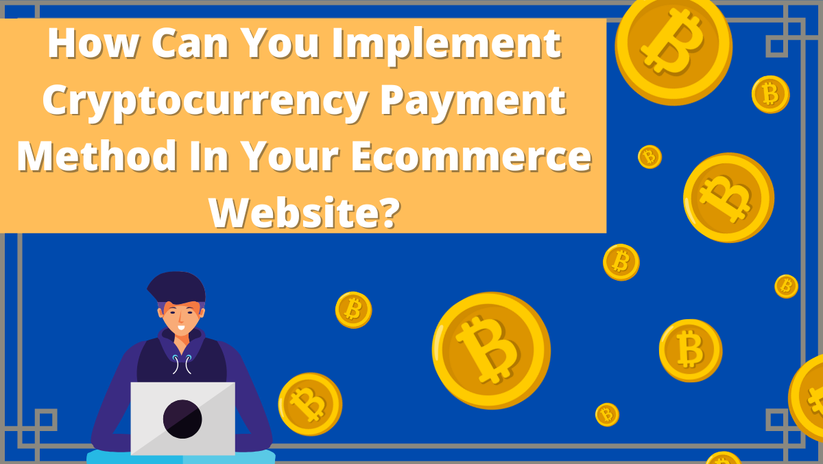 How Can You Implement Cryptocurrency Payment Method In Your Ecommerce