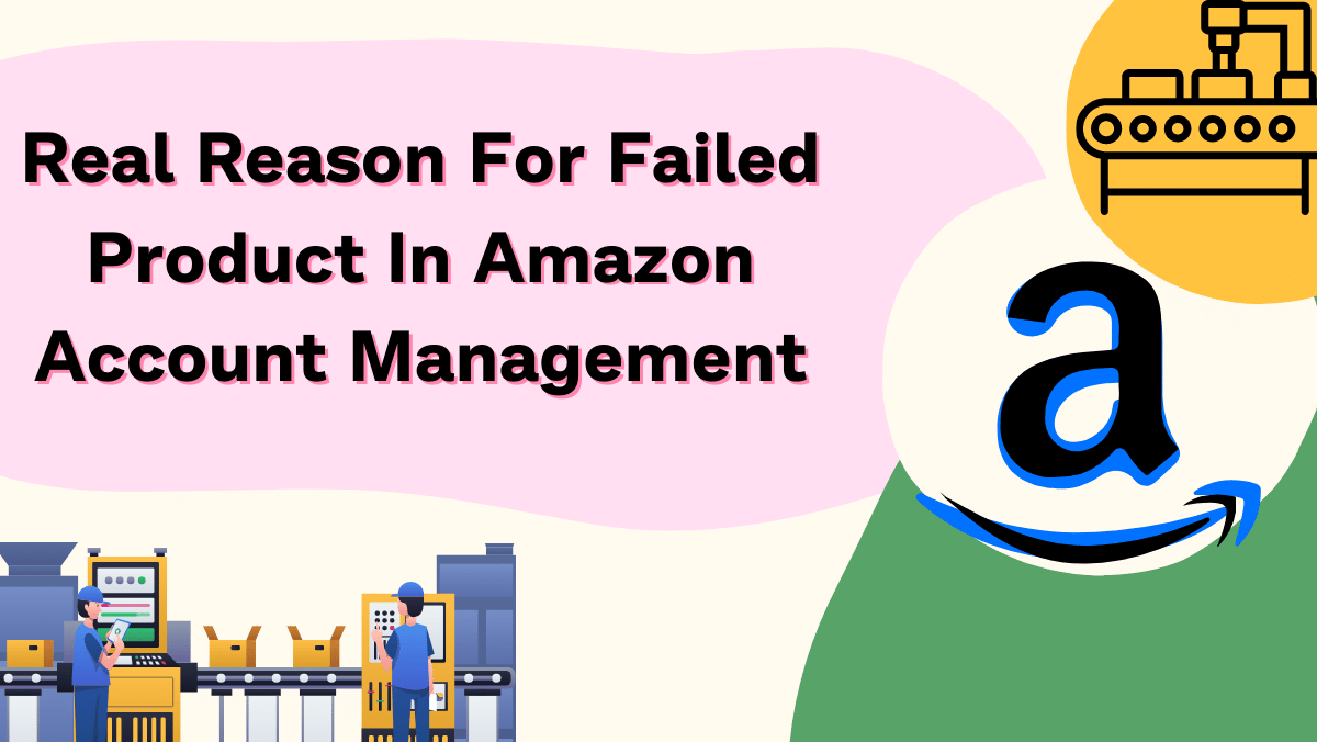 Real Reason For Failed Product In Amazon Account Management