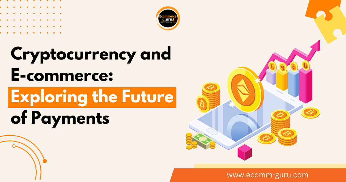 Cryptocurrency and E-commerce: Exploring the Future of Payments