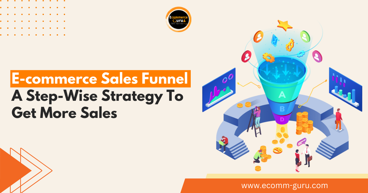 E-commerce Sales Funnel: A Step-Wise Strategy To Get More Sales