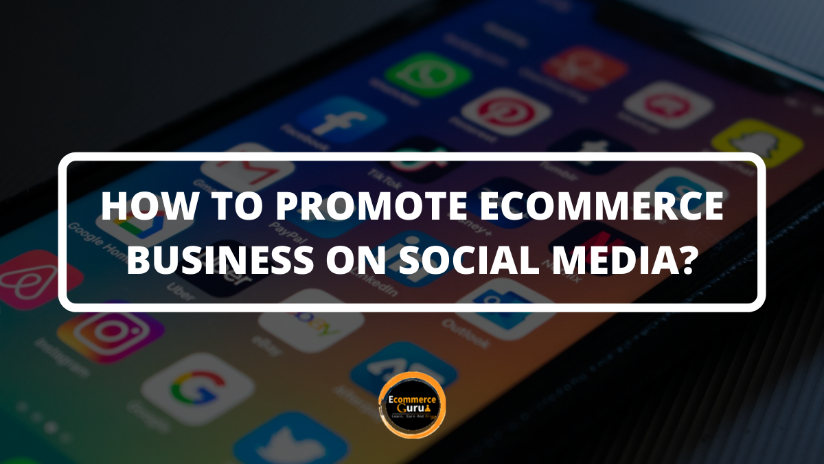 How to Promote Ecommerce Business on Social Media? | Ecommerce Guru
