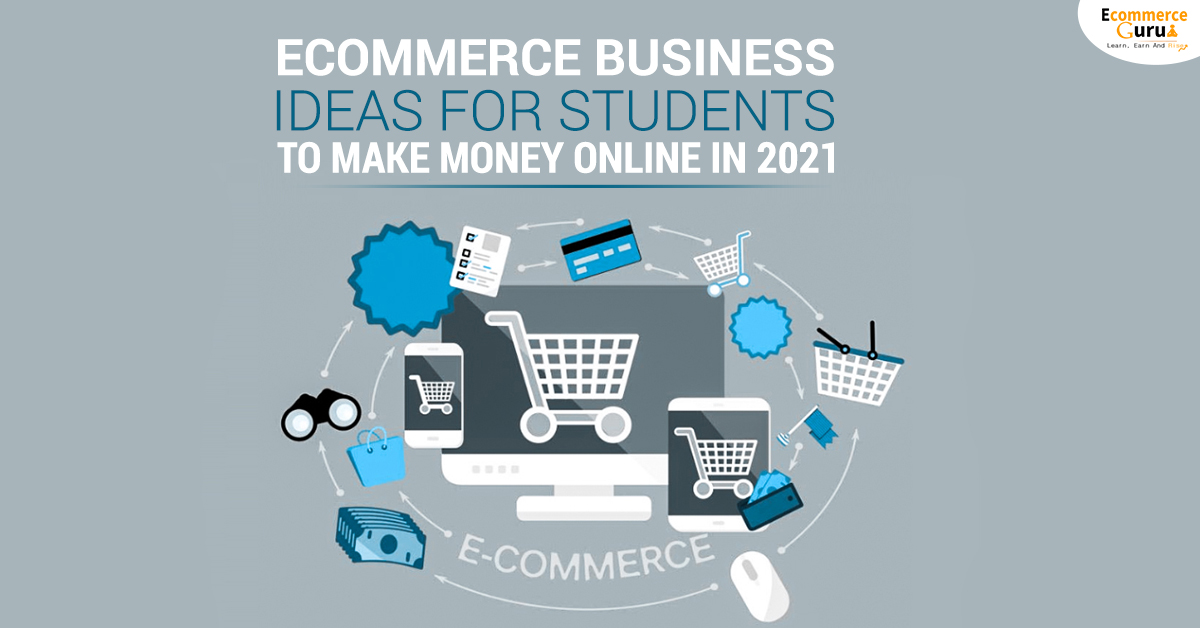 Ecommerce Business Ideas For Students To Make Money Online In 2021