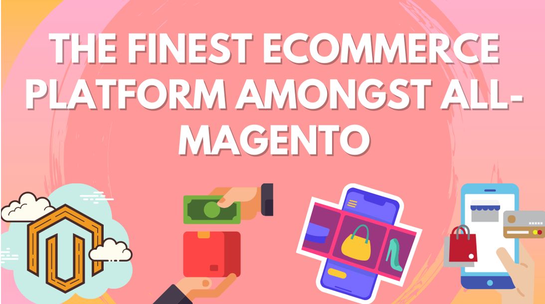 The Finest Ecommerce Platform Amongst All- Magento